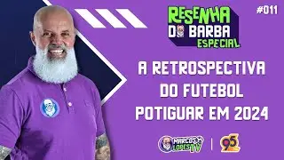 RESENHA DO BARBA ESPECIAL #011 - RETROSPECTIVA DO FUTEBOL POTIGUAR EM 2024