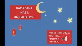RAMAZANA NASIL BAŞLAMALIYIZ? | Prof.Dr. İshak Özgel
