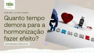 Quanto tempo demora para a hormonização fazer efeito?