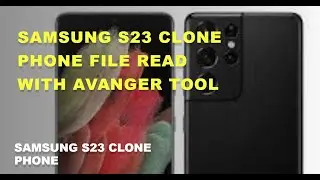 SAMSUNG S23 CLONE PHONE FILE READ WITH AVANGER TOOL