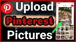 How to Upload Photos on Pinterest: Quick and Easy Guide Using Mobile