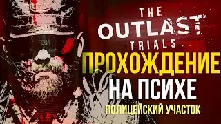THE OUTLAST TRIALS - ПОЛИЦЕЙСКИЙ УЧАСТОК НА ПСИХЕ (feat. 