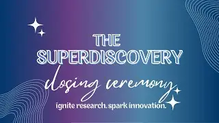 Closing Ceremony | The SuperDISCOVERY