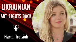 Marta Trotsiuk - How Art is Helping Fight Back Against Russian Aggression and Cultural Imperialism