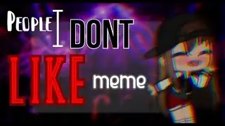 People I Dont like // meme ← (Read Description )