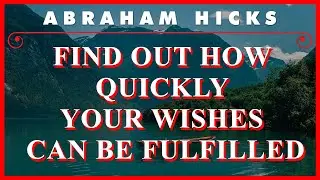 Abraham Hicks — Find Out How Quickly Your Wishes Can Be Fulfilled