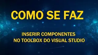 Como se Faz [Inserir Componentes no Toolbox do #VisualStudio - C#]