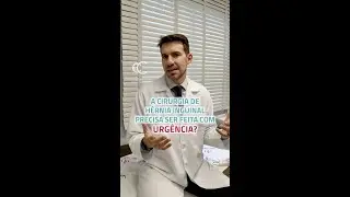 A CIRURGIA DE HÉRNIA INGUINAL PRECISA SER FEITA COM URGÊNCIA?
