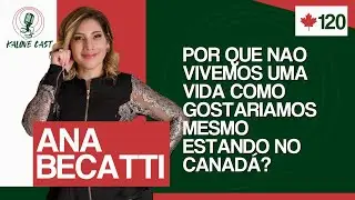 NEM TODOS BRASILEIROS TEM UMA VIDA COMO GOSTARIA NO CANADÁ / ANA BECATTI / KALOVECAST #120