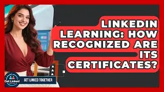 LinkedIn Learning: How Recognized Are Its Certificates? - Get Linked Together