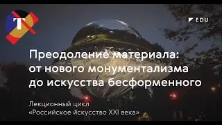 Лекция «Преодоление материала: от нового монументализма до искусства бесформенного»