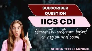Subscriber Question| Group the customer based on region and count customer | IICS CDI