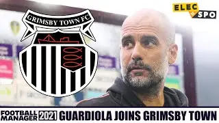 Pep Guardiola Joins Grimsby Town | Football Manager 2021 Experiment