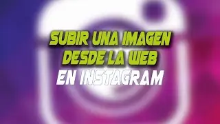 Cómo Subir una Imagen a INSTAGRAM desde la WEB Fácilmente. Postear desde la WEB