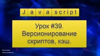 Урок Javascript #39. Версионирование скриптов, скрипты в кэше.