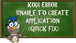 KODI LESSONS-KODI ERROR UNABLE TO CREATE APPLICATION (QUICK FIX)
