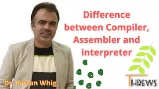 Difference between Compiler, Assembler, and interpreter? 10 min ONLY