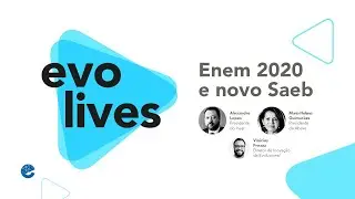 Evo Lives | Enem 2020 e o novo Saeb com Alexandre Lopes (Inep) e Maria Helena Guimarães (Abave)
