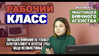 Интервью с работницей БРАЧНОГО АГЕНТСТВА / Рабочий Класс