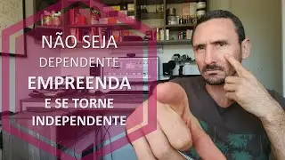 Não seja dependente empreenda e se torne independente