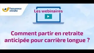 Webinaire : Comment partir en retraite anticipée pour carrière longue ? - L'Assurance retraite 2024