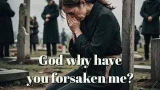 God, why have you forsaken me?