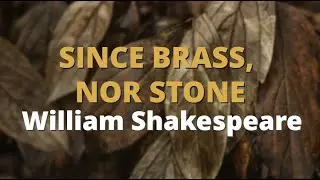 Since Brass, Nor Stone (Sonnet 65) ~ William Shakespeare
