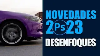 DESENFOQUES - NOVEDADES Y TIPS de Adobe Photoshop 2023