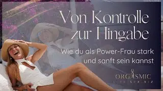 Von Kontrolle zur Hingabe: Wie du als Power-Frau stark und sanft zugleich sein kannst