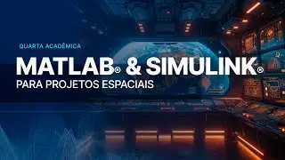 Quarta Acadêmica: Utilização do MATLAB® & Simulink® para Projetos Espaciais