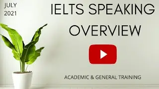 IELTS SPEAKING OVERVIEW | JULY 2021(ACADEMIC & GENERAL TRAINING)