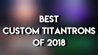 Best Custom Titantrons Of 2018