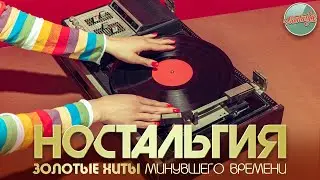 НОСТАЛЬГИЯ ✬ ЗОЛОТЫЕ ХИТЫ МИНУВШЕГО ВРЕМЕНИ ✬ 7 ✬
