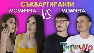 "СЪКВАРТИРАНТИ: Момичета VS Момчета"