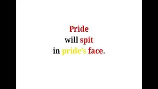 Cool Phrases - Pride will spit in pride's face.