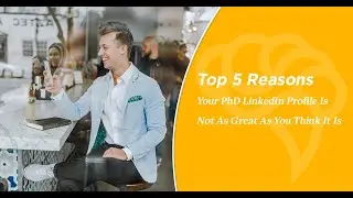 Top 5 Reasons Your PhD LinkedIn Profile Is Not As Great As You Think It Is