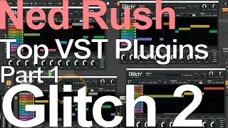 Top VST Plugins Part 1 - Glitch 2 - Ned Rush