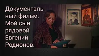 Документальный фильм. Мой сын рядовой Евгений Родионов.