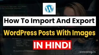 How To Import WordPress Posts With Images | In Hindi | By Websblog