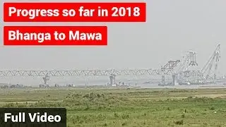 Padma Bridge Construction Progress So Far in 2018 -  Bhanga to Mawa