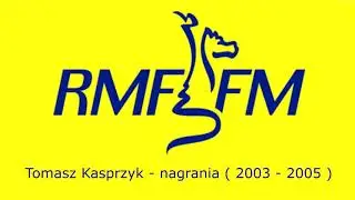 Tomasz Kasprzyk - RMF FM -  nagrania ( 2003 - 2005 )