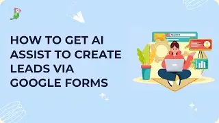 Get AI Assist to create leads via Google forms