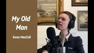 My Old Man (a personal song by Ewan MacColl)