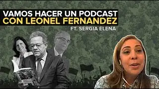VAMOS HACER UN PODCAST CON LEONEL FERNANDEZ | Ep. 42 Feat. Sergia Elena