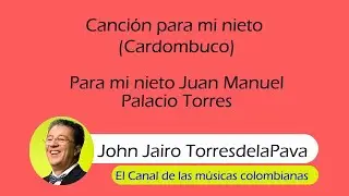 CANCION PARA MI NIETO - John Jairo Torres de la Pava