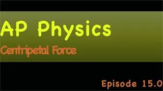 AP Physics Episode 15.0 Centripetal Force