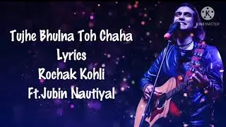 Tujhe Bhula Toh Chaha:Rochak Kohli,Jubin Nautiyal|#Lyrics|#LoVingMuSic4ever