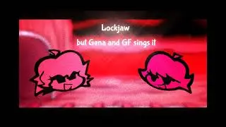 Lockjaw but Gena and GF sings it