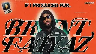 If I produced for... BRENT FAIYAZ