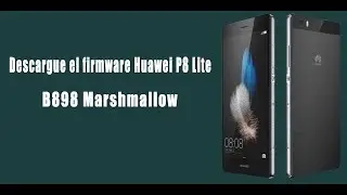 Como Descargar el Firmware Huawei P8 Lite B898 Marshmallow